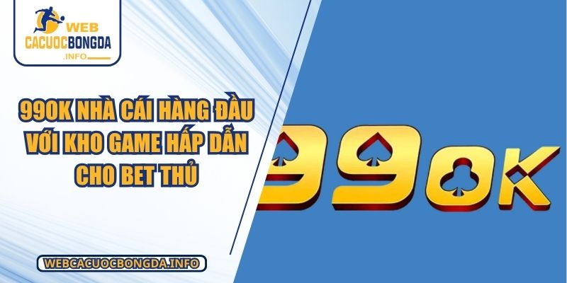 99OK Nhà Cái Hàng Đầu Với Kho Game Hấp Dẫn Cho Bet Thủ