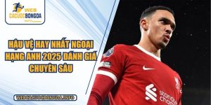Hậu Vệ Hay Nhất Ngoại Hạng Anh 2025 Đánh Giá Chuyên Sâu