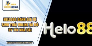 HELLO88 Đánh Giá Hệ Sinh Thái Online Và Độ Uy Tín Nhà Cái