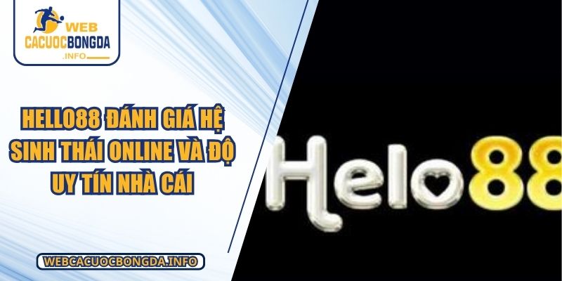 HELLO88 Đánh Giá Hệ Sinh Thái Online Và Độ Uy Tín Nhà Cái