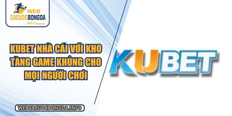KUBET Nhà Cái Với Kho Tàng Game Khủng Cho Mọi Người Chơi