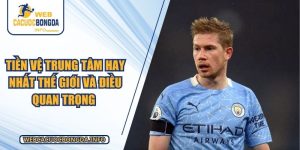 Tiền Vệ Trung Tâm Hay Nhất Thế Giới Và Điều Quan Trọng